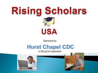 Rising Scholars USA Sponsored by Hurst Chapel CDC A 501(c)(3) Corporation 