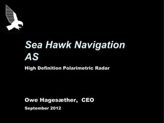 Sea Hawk Navigation
AS
High Definition Polarimetric Radar




Owe Hagesæther, CEO
September 2012
 