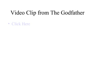 Video Clip from The Godfather
• Click Here
 