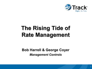 The Rising Tide of
Rate Management

Bob Harrell & George Coyer
    Management Controls


                             1
 