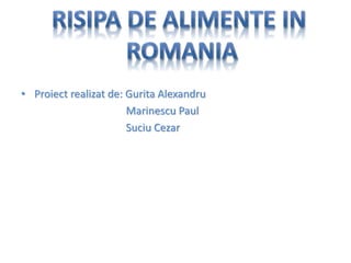 • Proiect realizat de: Gurita Alexandru
Marinescu Paul
Suciu Cezar
 