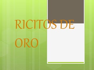 RICITOS DE
ORO
 