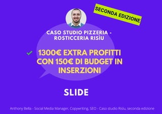 Anthony Bella - Social Media Manager, Copywriting, SEO - Caso studio Risìu, seconda edizione
1300€ EXTRA PROFITTI
CON 150€...