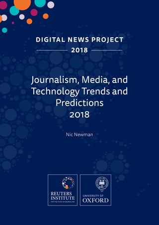 DIGITAL NEWS PROJECT
2018
Journalism, Media, and
Technology Trends and
Predictions
2018
Nic Newman
 