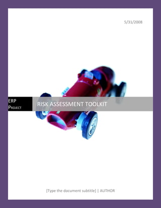 5/31/2008




ERP
PROJECT
          RISK ASSESSMENT TOOLKIT




            [Type the document subtitle] | AUTHOR
 