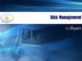 Risk Management
by Shyam

 