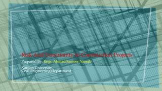 Risk And Uncertainty In Construction Projects
Prepared By: Engr. Ahmad Sameer Nawab
Kardan University
Civil Engineering Department
 