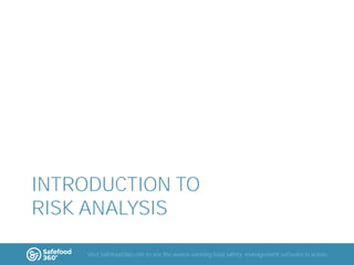 INTRODUCTION TO
RISK ANALYSIS
Visit Safefood360.com to see the award-winning food safety management software in action

 