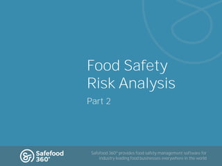 Food Safety
Risk Analysis
Part 2

Safefood 360º provides food safety management software for
industry leading food businesses everywhere in the world
Visit Safefood360.com to see the award-winning food safety management software in action

 