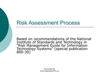 Risk Assessment Process Based on recommendations of the National Institute of Standards and Technology in “Risk Management Guide for Information Technology Systems” (special publication 800-30) 