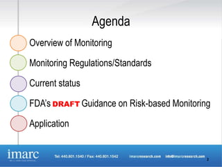 Agenda
Overview of Monitoring

Monitoring Regulations/Standards

Current status

FDA’s DRAFT Guidance on Risk-based Monitoring

Application


                                            2
 