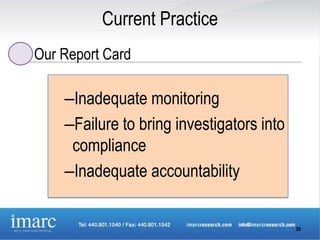 Current Practice
Our Report Card

    –Inadequate monitoring
    –Failure to bring investigators into
     compliance
    –Inadequate accountability


                                           26
 