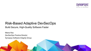 CONFIDENTIAL© 2019 Synopsys, Inc.1
Risk-Based Adaptive DevSecOps
Build Secure, High-Quality Software Faster
Meera Rao
DevS...