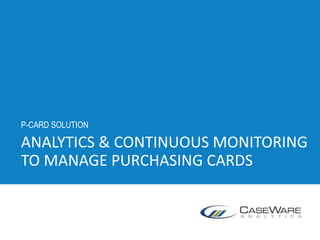 ANALYTICS & CONTINUOUS MONITORING
TO MANAGE PURCHASING CARDS
P-CARD SOLUTION
 