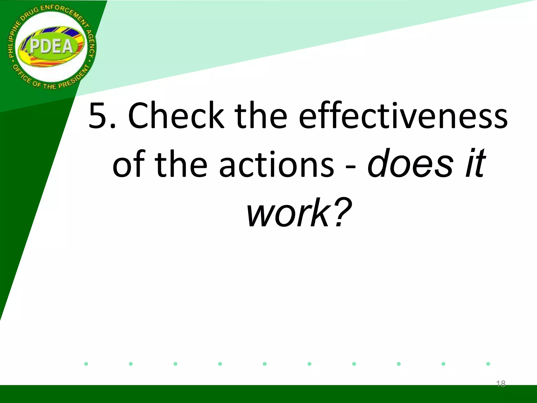 5. Check the effectiveness
of the actions - does it
work?
18
 