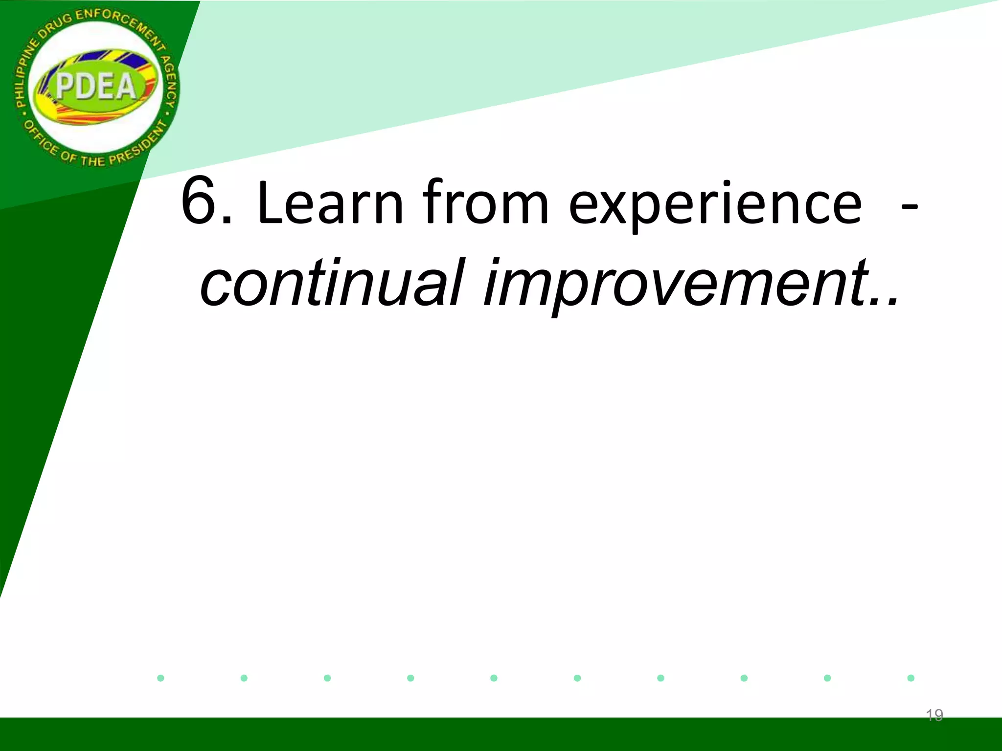 6. Learn from experience -
continual improvement..
19
 