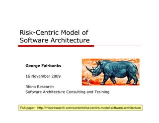 Risk-Centric Model of
Software Architecture


   George Fairbanks

   16 November 2009

   Rhino Research
   Software Architecture Consulting and Training



Full paper: http://rhinoresearch.com/content/risk-centric-model-software-architecture
 