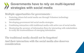 Multiple opportunities for governments :
1. Fostering citizen-led social media use through Volunteer technology
communitie...