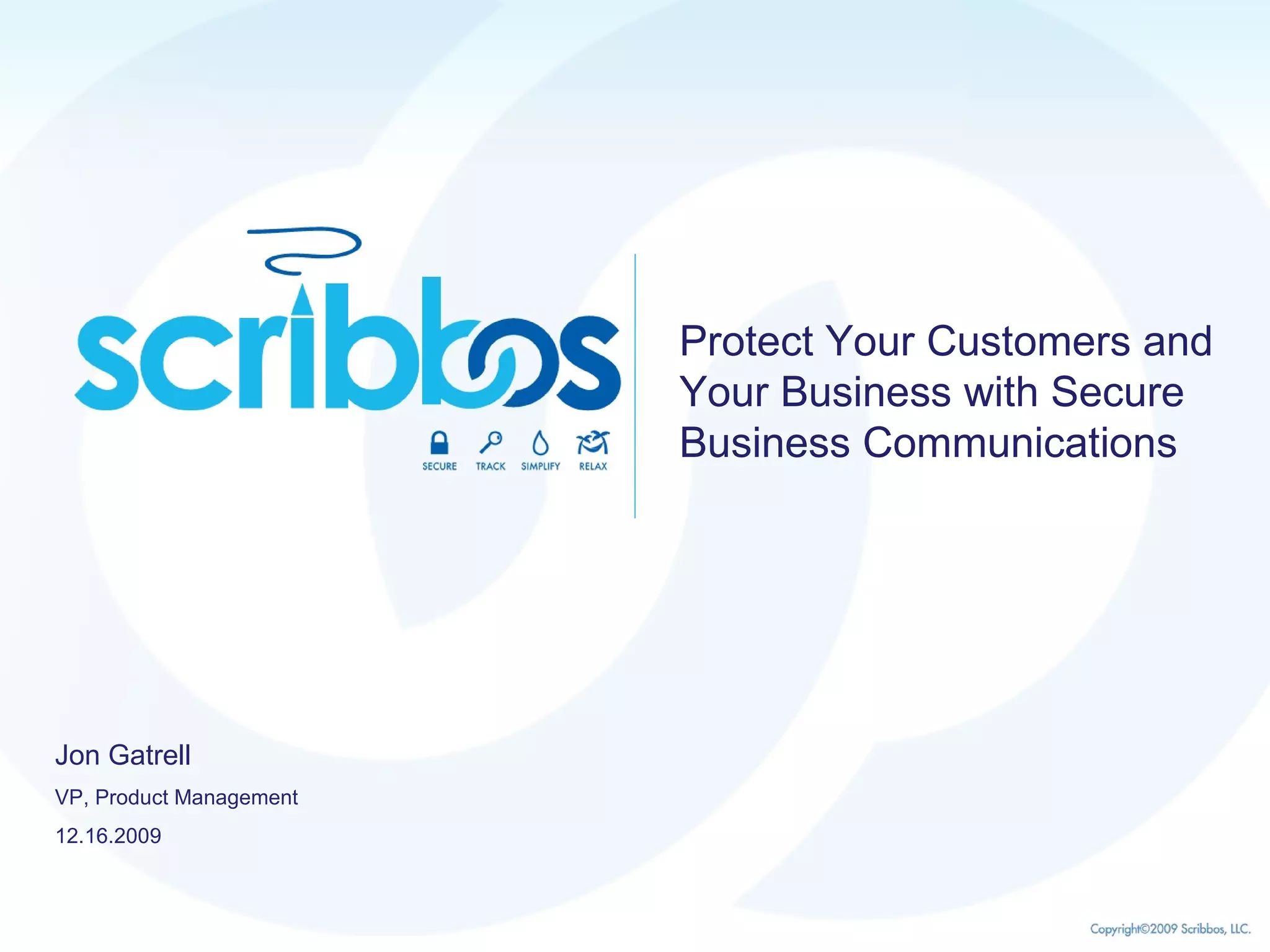 Protect Your Customers and Your Business with Secure Business Communications Jon Gatrell VP, Product Management 12.16.2009 