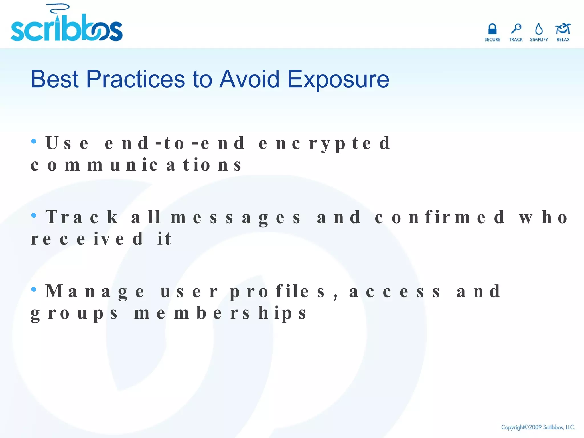 Best Practices to Avoid Exposure Use end-to-end encrypted communications Track all messages and confirmed who received it Manage user profiles, access and groups memberships 