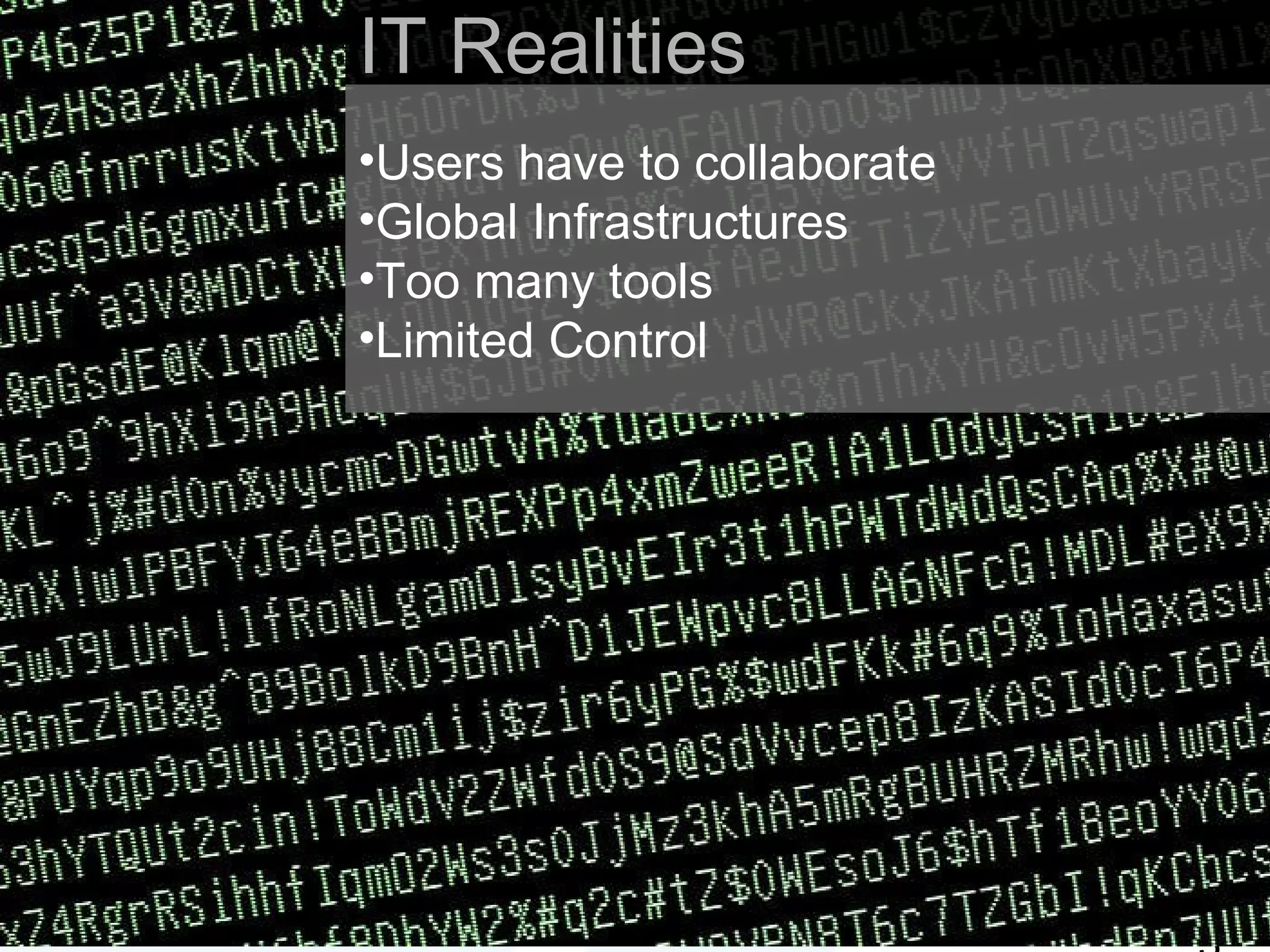 IT Realities Users have to collaborate Global Infrastructures Too many tools Limited Control 