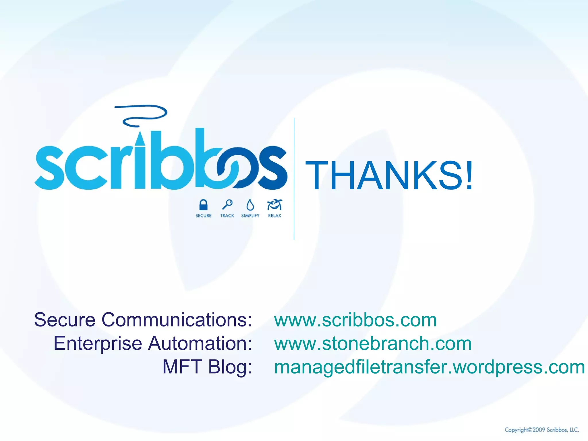 THANKS! www.scribbos.com   www.stonebranch.com   managedfiletransfer.wordpress.com Secure Communications: Enterprise Automation: MFT Blog: 