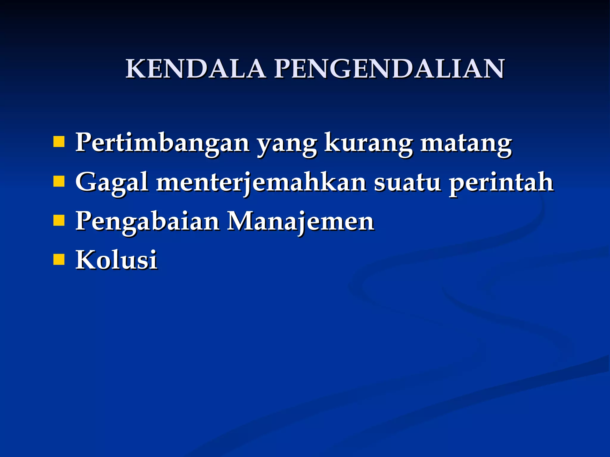 KENDALA PENGENDALIAN Pertimbangan yang kurang matang   Gagal menterjemahkan suatu perintah   Pengabaian Manajemen   Kolusi   