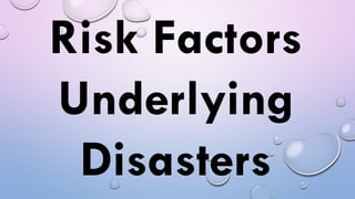 Risk Factors
Underlying
Disasters
 