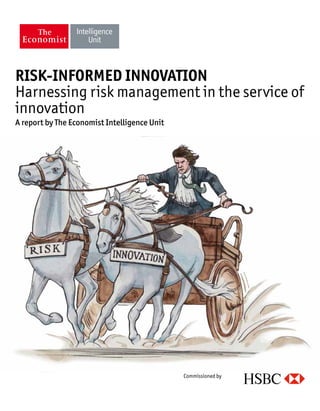 Commissioned by
RISK-INFORMED INNOVATION
Harnessing risk management in the service of
innovation
A report by The Economist Intelligence Unit
 
