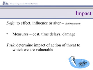 Impact Defn : to effect, influence or alter –  dictionary.com Measures – cost, time delays, damage Task : determine impact of action of threat to which we are vulnerable 