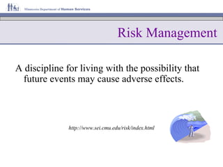 Risk Management A discipline for living with the possibility that future events may cause adverse effects. http://www.sei.cmu.edu/risk/index.html 