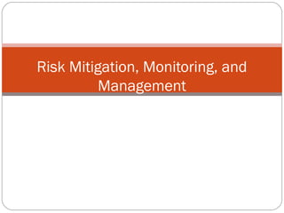 Risk Mitigation, Monitoring, and
          Management
 