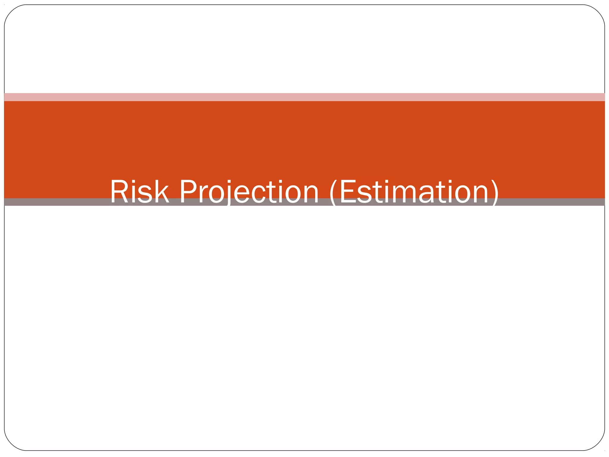 Risk Projection (Estimation)
 