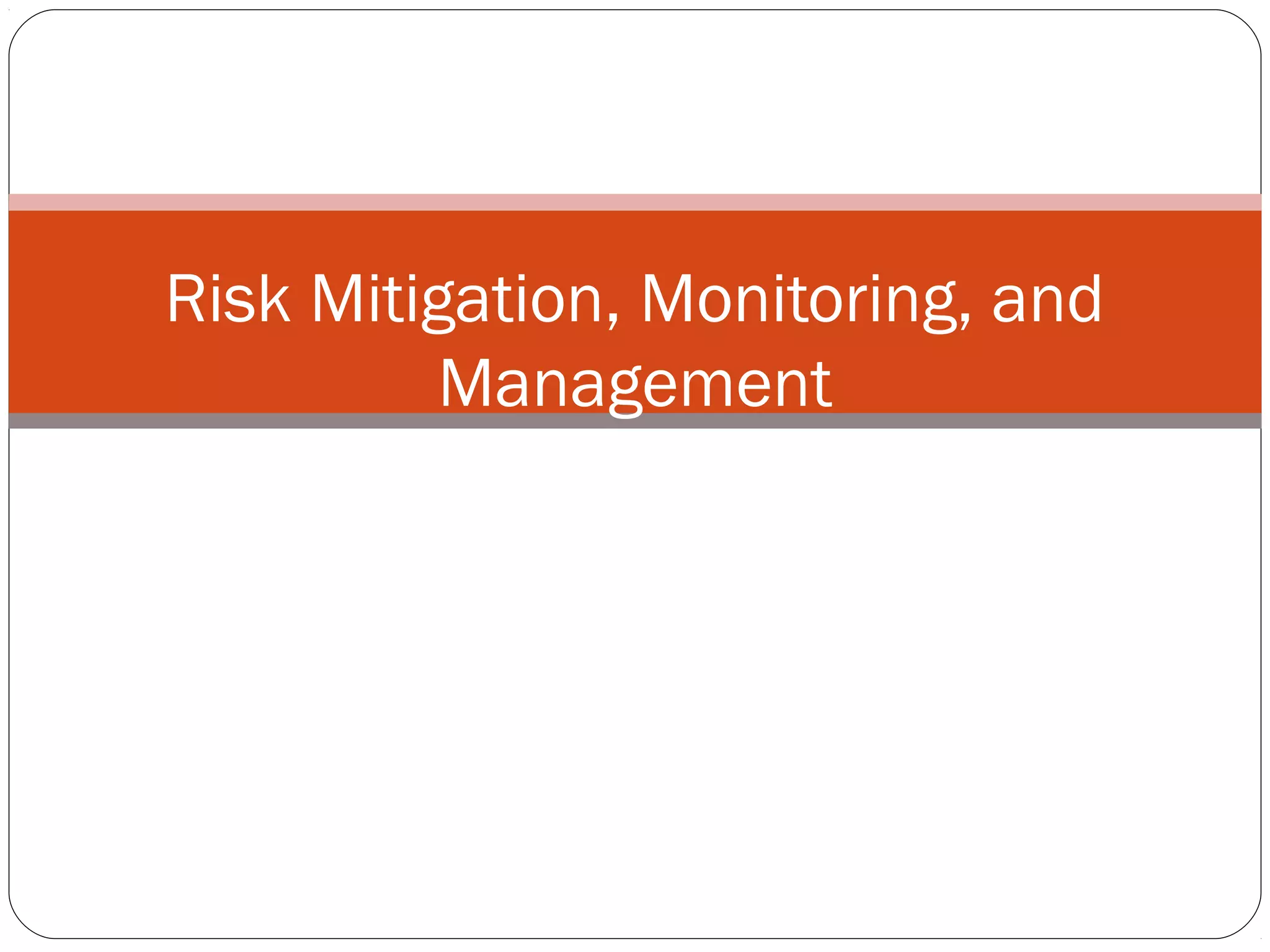 Risk Mitigation, Monitoring, and
Management
 