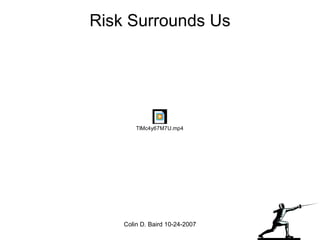 Risk Surrounds Us Colin D. Baird 10-24-2007 