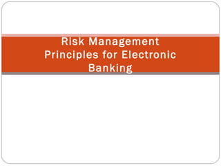 Risk Management Principles for Electronic Banking 