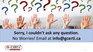 22
Sorry, I couldn’t ask any question.
No Worries! Email at info@gcerti.ca
 