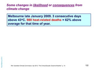 Some changes in likelihood or consequences from
climate change

Paul Mahony 2013

Melbourne, Australia, 26 Jan – 1 Feb 200...