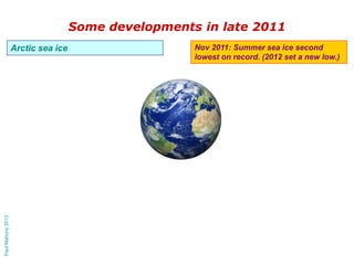 Some developments in late 2011

Paul Mahony 2013

Arctic sea ice

Nov 2011: Summer sea ice second
lowest on record. (2012 ...