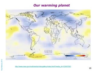 Paul Mahony 2013

Our warming planet

http://www.nasa.gov/multimedia/videogallery/index.html?media_id=123437001

29

 