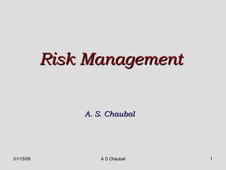 Risk Management  A. S. Chaubal  