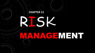 RISK
MANAGEMENT
CHAPTER 11
 