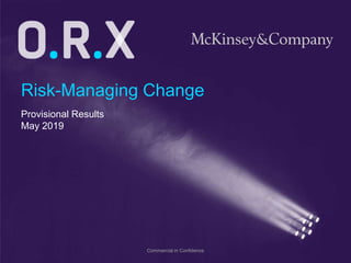 www.orx.org
+44 (0)1225 904 397
Risk-Managing Change
Provisional Results
May 2019
Commercial in Confidence
 