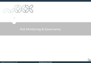 Copyright © Arkus Financial Services - 2014 
Risk Measurement in Practice 
Risk Monitoring & Governance  