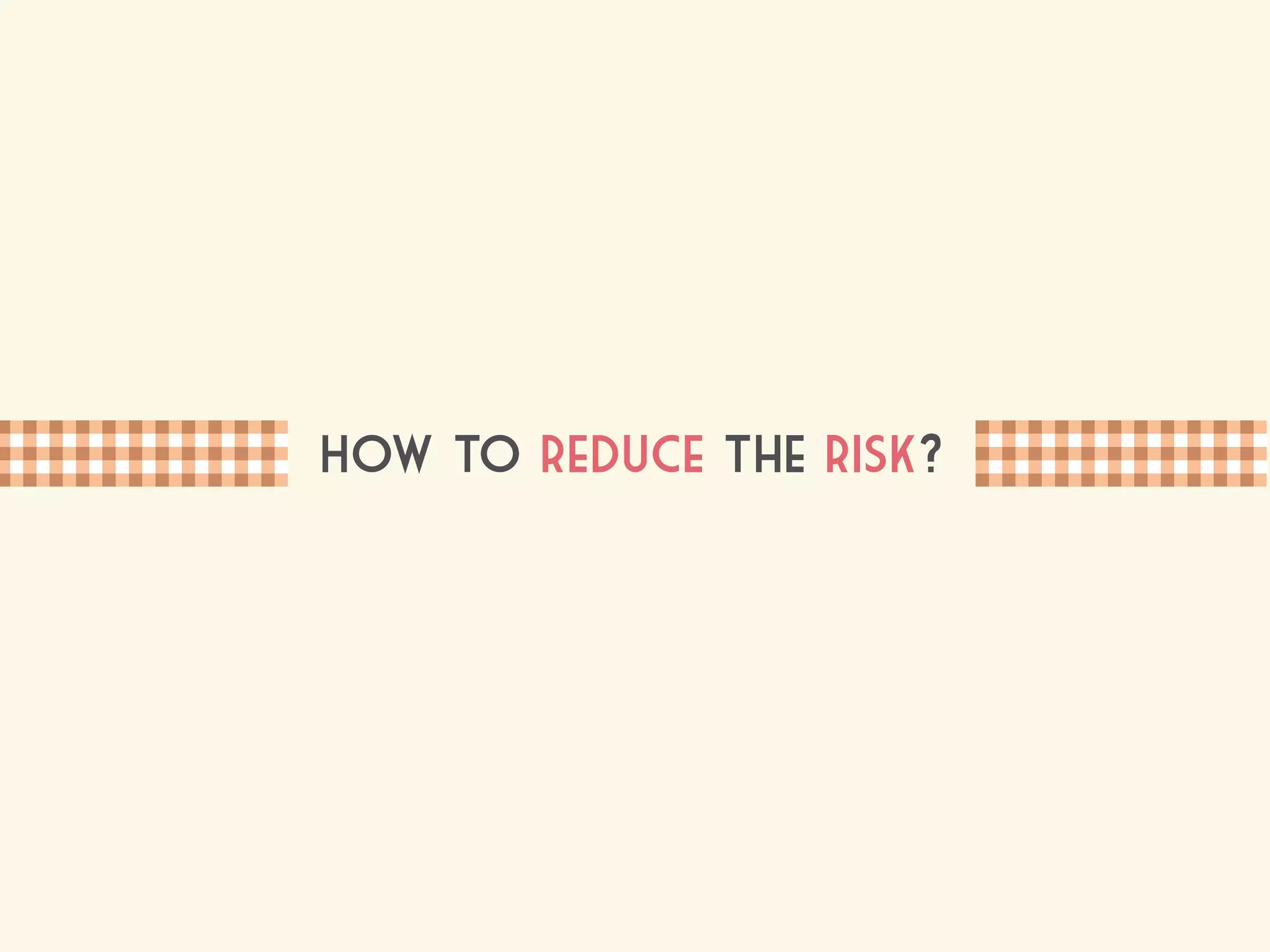 How to reduce the risk?