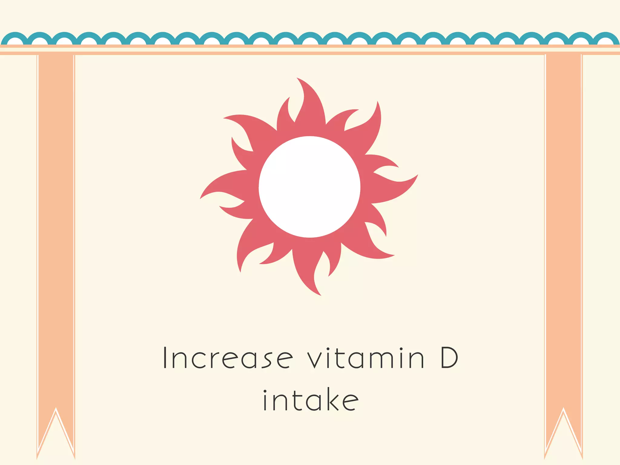 Increase vitamin D
intake