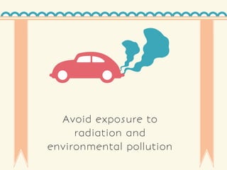 Avoid exposure to
radiation and
environmental pollution
 