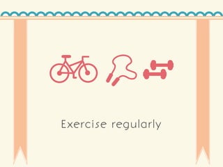 Exercise regularly
 