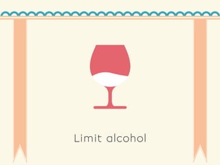 Limit alcohol
 