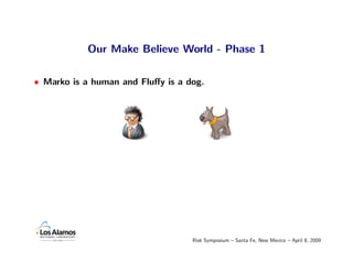 Our Make Believe World - Phase 1

• Marko is a human and Fluﬀy is a dog.




                                   Risk Sympo...
